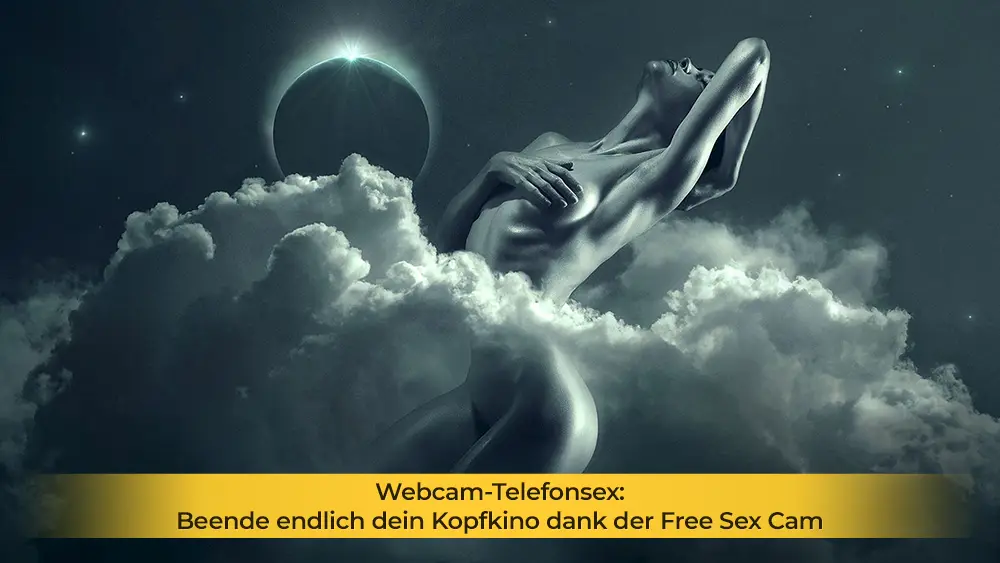 Webcam-Telefonsex: Beende endlich dein Kopfkino dank der Free Sex Cam